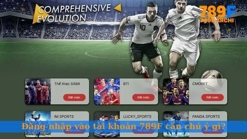 Đăng nhập vào tài khoản 789F cần chú ý gì?