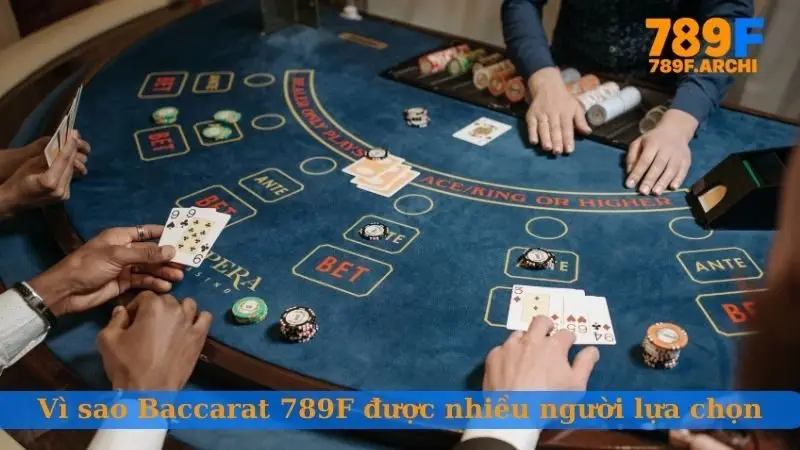 Vì sao Baccarat 789F được nhiều người lựa chọn